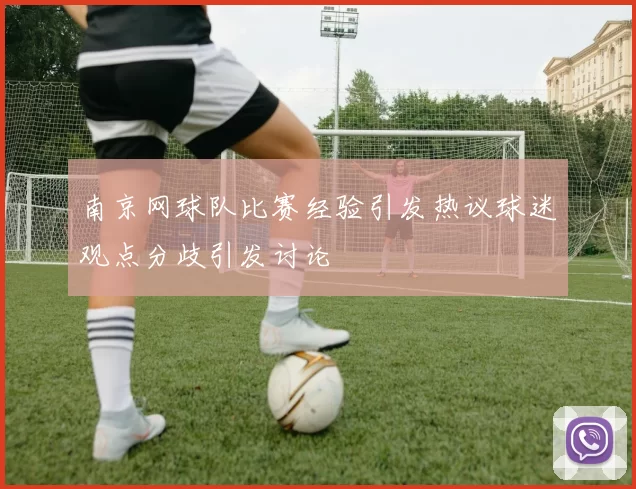 南京网球队比赛经验引发热议球迷观点分歧引发讨论